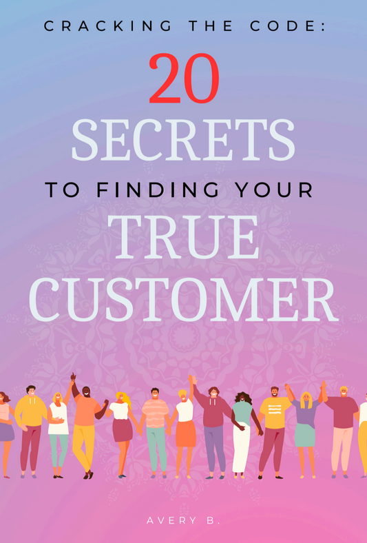 20 Secrets to Finding Your True Customer